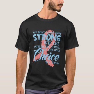 We weten niet hoe sterk we zijn tegen borstkanker t-shirt