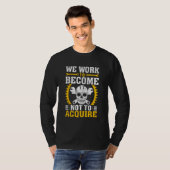 We Work To Become Not To Acquire T-shirt (Voorkant volledig)