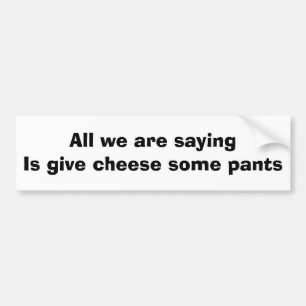 We zijn alleen maar gezegde... om kaas te geven... bumpersticker