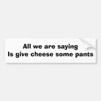 We zijn alleen maar gezegde... om kaas te geven... bumpersticker