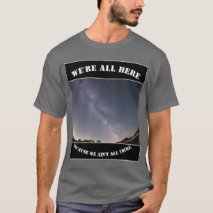 We zijn hier allemaal omdat we er niet allemaal bi t-shirt
