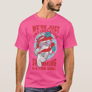 We zijn twee verloren zielen die in een vissenkom t-shirt