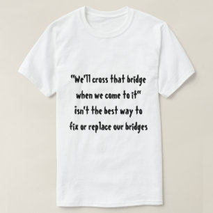 "We zullen die brug oversteken als we er aankomen. T-shirt