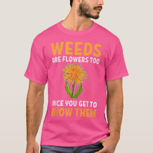 Weeds zijn ook bloemen als je ze eenmaal weet t-shirt
