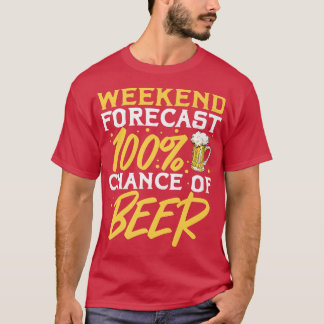 Weekend Forecast 100 Percent Chance Of Beer T-shirt