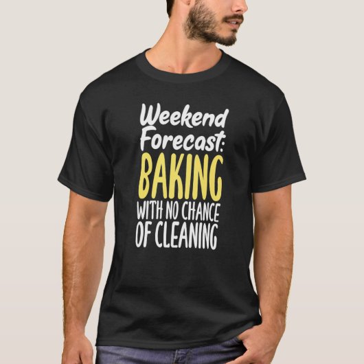 Weekend Forecast Baking With No Chance Of Cleaning T-shirt (Voorkant)
