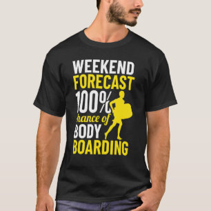 Weekend Forecast Bodyboarding Bodyboard Bodyboarde T-shirt