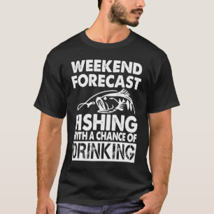 Weekend Forecast Fishing With A Chance Of Drinking T-shirt