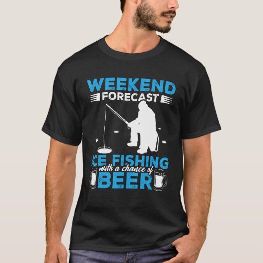Weekend Forecast Ice Fishing With A Chance Of Beer T-shirt (Voorkant)