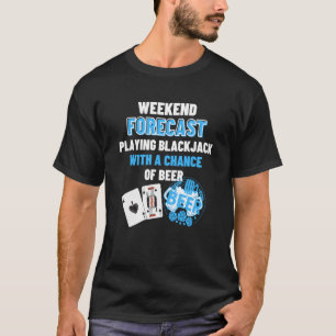 Weekend Forecast Play Blackjack & Beer Blackja T-shirt