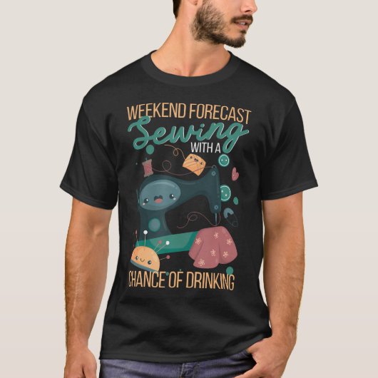 Weekendverwachting Naaien Met Een Kans Op Drinken T-shirt (Voorkant)