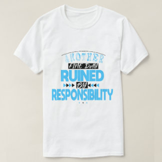Weer een mooie dag verpest door verantwoordelijkh T-shirt