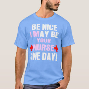 Wees aardig als ik ooit uw verpleegkundige ben t-shirt