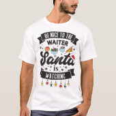 Wees aardig tegen de ober die de Kerstman naar de  T-shirt (Voorkant)