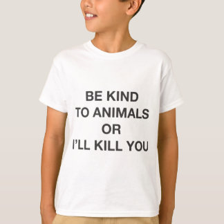 Wees aardig tegen dieren of ik vermoord je. t-shirt