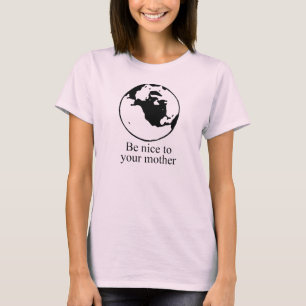 Wees aardig tegen je moeder T-shirt / Earth Day T-