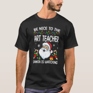 Wees aardig voor de kunstleraar die de kerstman Ch T-shirt