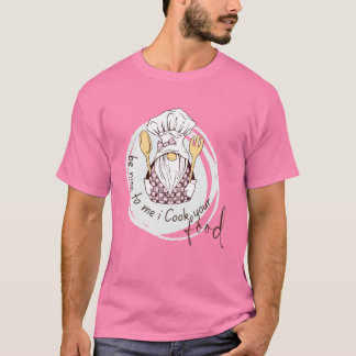 Wees Aardig Voor Mij, Ik Kook Jouw Eten T-shirt -