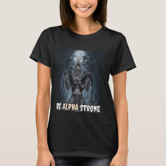 Wees Alpha Strong Alpha Wolf Me Strong en vertrouw T-shirt