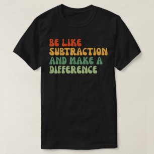 Wees als aftrekken en maak een verschil Wiskunde T-shirt