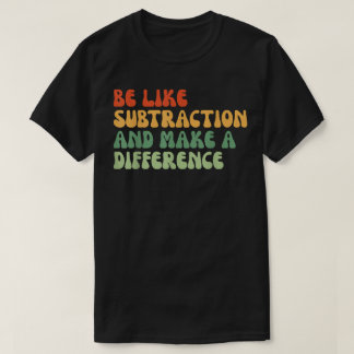 Wees als aftrekken en maak een verschil Wiskunde T-shirt