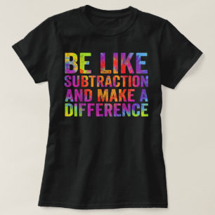 Wees als aftrekken en maak een verschil Wiskunde T-shirt