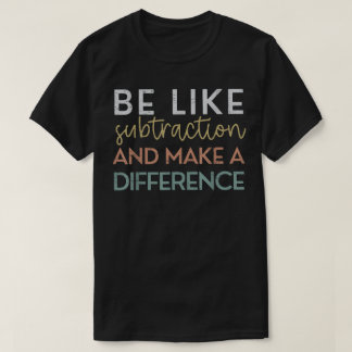 Wees als aftrekken en maak een verschil Wiskunde T-shirt