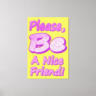 "Wees alsjeblieft een leuke vriend!" Cute Design. Canvas Afdruk