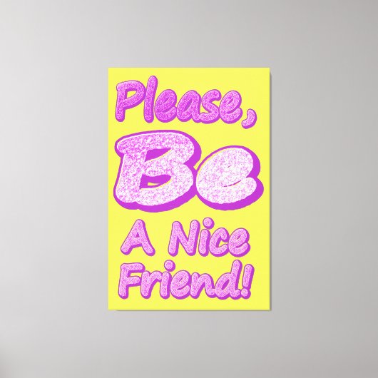 "Wees alsjeblieft een leuke vriend!" Cute Design. Canvas Afdruk (Voorkant)