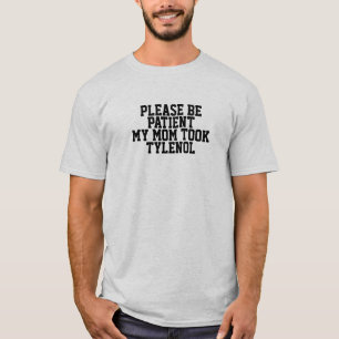 Wees Alsjeblieft Geduldig Mijn Moeder Nam Tylenol T-shirt