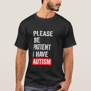 Wees alstublieft patiënt als ik autisme heb t-shirt