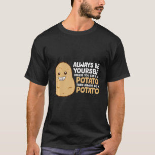 Wees altijd jezelf, tenzij je een aardappel kunt z t-shirt
