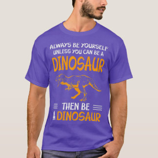 Wees altijd jezelf, tenzij je een dinosaurus kunt  t-shirt