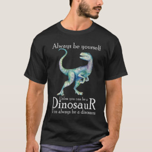 Wees altijd jezelf, tenzij je een dinosaurus kunt t-shirt