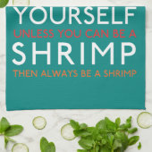 Wees altijd jezelf, tenzij je een garnaal kunt zij theedoek (Gevouwen)