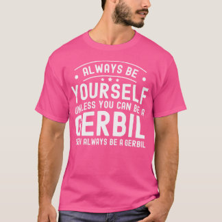 Wees altijd jezelf, tenzij je een Gerbil kunt zijn T-shirt