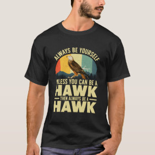 Wees altijd jezelf, tenzij je een havik kunt zijn t-shirt