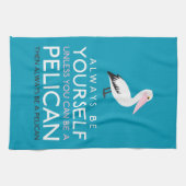 Wees altijd jezelf, tenzij je een Pelican kunt zij Theedoek (Horizontaal)