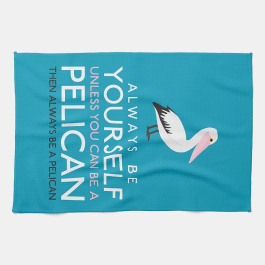 Wees altijd jezelf, tenzij je een Pelican kunt zij Theedoek (Horizontaal)