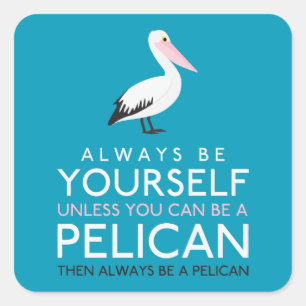 Wees altijd jezelf, tenzij je een Pelican kunt zij Vierkante Sticker