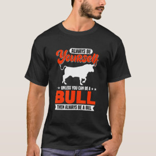 Wees altijd jezelf, tenzij je een stier kunt zijn t-shirt
