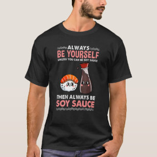 Wees altijd jezelf, tenzij je sojasaus kunt zijn t-shirt