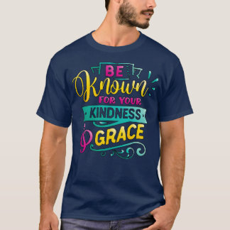 Wees bekend om uw vriendelijkheid Grace Inspireren T-shirt