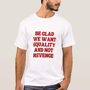 Wees blij dat we gelijkheid willen en geen wraak L T-shirt