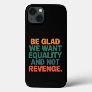 Wees blij dat we gelijkheid willen en geen wraakre iPhone 13 hoesje