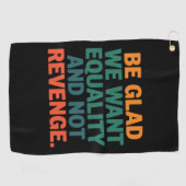 Wees blij dat we gelijkheid willen en geen wraakre golfhanddoek (Horizontaal)