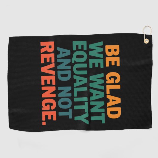 Wees blij dat we gelijkheid willen en geen wraakre golfhanddoek (Horizontaal)
