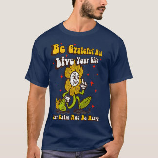 Wees dankbaar en leef je leven t-shirt