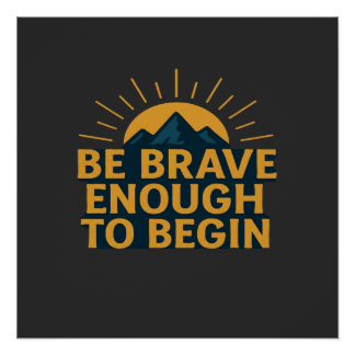 Wees dapper genoeg om te beginnen - Motiverende be Perfect Poster
