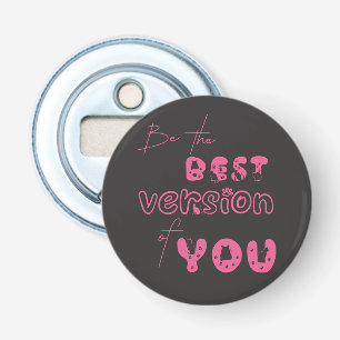 Wees de Beste Versie van Jou Flesopener Button Flesopener